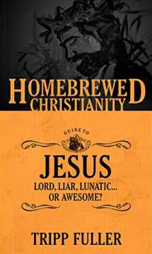 9781451499575-1451499574-The Homebrewed Christianity Guide to Jesus: Lord, Liar, Lunatic . . . Or Awesome? (Homebrewed Christianity, 1)