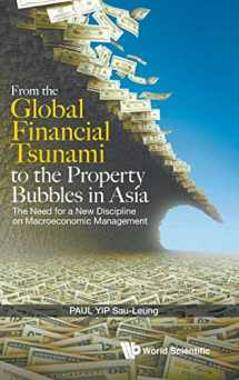 9789814623681-9814623687-FROM THE GLOBAL FINANCIAL TSUNAMI TO THE PROPERTY BUBBLES IN ASIA: THE NEED FOR A NEW DISCIPLINE ON MACROECONOMIC MANAGEMENT