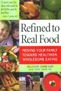 9781880158487-1880158485-Refined To Real Food: Moving Your Family Toward Healthier, Wholesome Eating