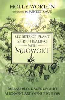9781911161769-1911161768-Secrets of Plant Spirit Healing with Mugwort: Release Blockages, Get Into Alignment, and Open Up to Flow
