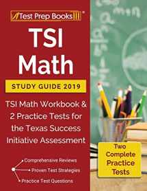 9781628455953-1628455950-TSI Math Study Guide 2019: TSI Math Workbook & 2 Practice Tests for the Texas Success Initiative Assessment