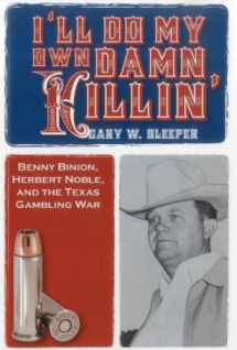 9781569804667-1569804664-I'll Do My Own Damn Killin': Benny Binion, Herbert Noble, and the Texas Gambling War