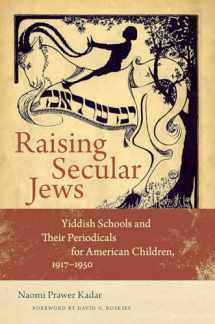 9781611689877-1611689872-Raising Secular Jews: Yiddish Schools and Their Periodicals for American Children, 1917–1950 (Brandeis Series in American Jewish History, Culture, and Life)
