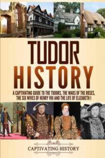 9781794645547-1794645543-Tudor History: A Captivating Guide to the Tudors, the Wars of the Roses, the Six Wives of Henry VIII and the Life of Elizabeth I (Key Periods in England's Past)