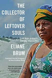 9781644450055-1644450054-The Collector of Leftover Souls: Field Notes on Brazil's Everyday Insurrections