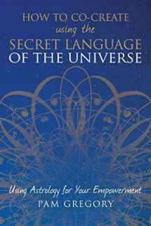 9781781326848-1781326843-How to Co-Create Using the Secret Language of the Universe: Using Astrology for your Empowerment