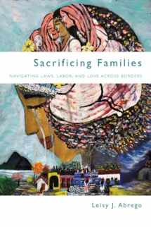 9780804790512-0804790515-Sacrificing Families: Navigating Laws, Labor, and Love Across Borders