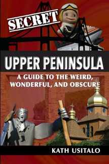 9781681062235-1681062232-Secret Upper Peninsula: A Guide to the Weird, Wonderful, and Obscure