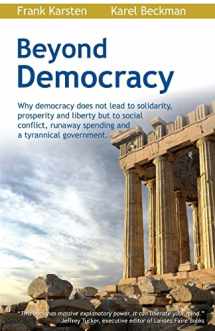 9781467987691-1467987697-Beyond Democracy: Why democracy does not lead to solidarity, prosperity and liberty but to social conflict, runaway spending and a tyrannical government