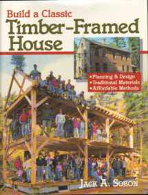9780882668420-0882668420-Build a Classic Timber-Framed House: Planning and Design, Traditional Materials, Affordable Methods