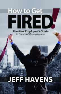 9780984302208-0984302204-How to Get Fired!: The New Employee's Guide to Perpetual Unemployment