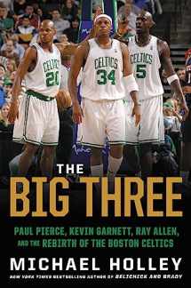 9780316489942-0316489948-The Big Three: Paul Pierce, Kevin Garnett, Ray Allen, and the Rebirth of the Boston Celtics