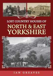 9781398116245-1398116246-Lost Country Houses of North and East Yorkshire