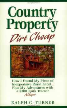 9780945959526-0945959524-Country Property Dirt Cheap: How I Found My Piece of Inexpensive Rural Land...Plus My Adventures with a $300 Junk Antique Tractor
