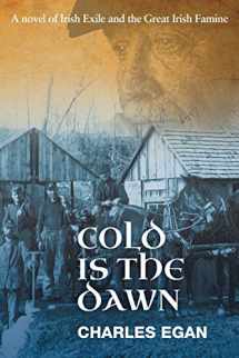 9781781326596-1781326592-Cold is the Dawn: A Novel of Irish Exile and the Great Irish Famine
