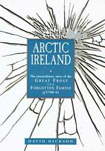 9781870132855-1870132858-Arctic Ireland: the Extraordinary Story of the Great Frost and Famine of 1740-41