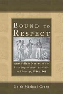 9780817318833-0817318836-Bound to Respect: Antebellum Narratives of Black Imprisonment, Servitude, and Bondage, 1816–1861