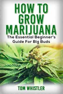 9781951030711-1951030710-Marijuana: How to Grow Marijuana - The Essential Beginner's Guide For Big Buds