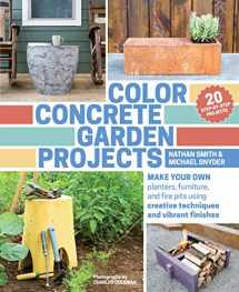 9781604695397-1604695390-Color Concrete Garden Projects: Make Your Own Planters, Furniture, and Fire Pits Using Creative Techniques and Vibrant Finishes