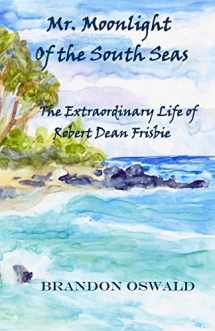 9780692939901-0692939903-Mr. Moonlight of the South Seas: The Extraordinary life of Robert Dean Frisbie