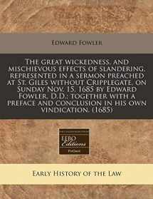 9781240852130-1240852134-The great wickedness, and mischievous effects of slandering, represented in a sermon preached at St. Giles without Cripplegate, on Sunday Nov. 15, ... and conclusion in his own vindication. (1685)