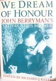 9780393024777-0393024776-We Dream of Honour: John Berryman's Letters to His Mother