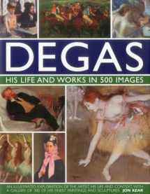 9780754823889-0754823881-Degas: His Life and Works in 500 Images: An illustrated exploration of the artist, his life and context with a gallery of 300 of his finest paintings and sculptures