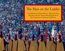 9781932800692-1932800697-The Man on the Ladder - A Celebration of Dr. Arthur C. Bartner's Four Decades with the Trojan Marching Band