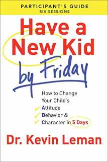 9780800721756-0800721756-Have a New Kid By Friday Participant's Guide: How to Change Your Child's Attitude, Behavior & Character in 5 Days