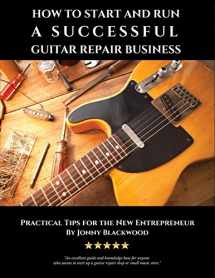 9781542896474-1542896479-How to Start and Run a Successful Guitar Repair Business: Practical Tips for the New Entrepreneur
