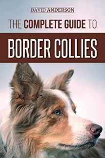 9781727341584-1727341589-The Complete Guide to Border Collies: Training, teaching, feeding, raising, and loving your new Border Collie puppy