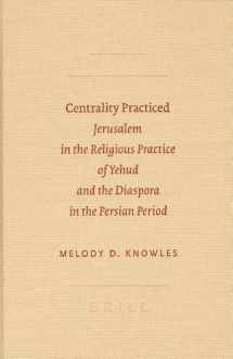 9789004137752-9004137750-Centrality Practiced: Jerusalem in the Religious Practice of Yehud and the Diaspora in the Persian Period (Sbl - Archaeology and Biblical Studies)
