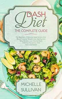 9781099141478-1099141478-DASH Diet The Complete Guide: For Beginners, It Reduces Hypertension And Blood Pressure, Weight Loss, Healthy And Tasty Recipes, Low-Calorie Meals, Diabetes Prevention And Improved Health