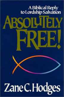 9780310519607-0310519608-Absolutely Free: A Biblical Reply to Lordship Salvation