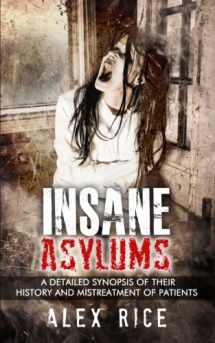 9781523303823-1523303824-Insane Asylums: A Detailed Synopsis Of Their History And Mistreatment Of Patients
