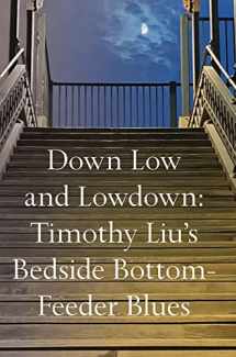 9781736607572-173660757X-Down Low and Lowdown: Timothy Liu’s Bedside Bottom-Feeder Blues