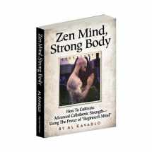 9781942812005-1942812000-Zen Mind, Strong Body: How to Cultivate Advanced Calisthenic Strength--Using the Power of "Beginner's Mind"