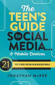 9781683223191-1683223195-The Teen's Guide to Social Media... and Mobile Devices: 21 Tips to Wise Posting in an Insecure World