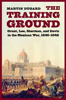 9780803228122-0803228120-The Training Ground: Grant, Lee, Sherman, and Davis in the Mexican War, 1846-1848