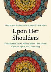 9781949467802-1949467805-Upon Her Shoulders: Southeastern Native Women Share Their Stories of Justice, Spirit, and Community