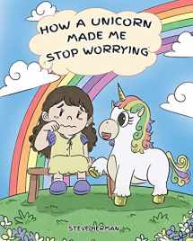 9781950280100-1950280101-How A Unicorn Made Me Stop Worrying: A Cute Children Story to Teach Kids to Overcome Anxiety, Worry and Fear. (My Unicorn Books)