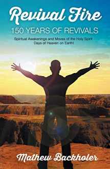 9781907066061-1907066063-Revival Fire - 150 Years of Revivals, Spiritual Awakenings and Moves of the Holy Spirit: Days of Heaven on Earth!