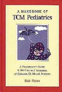 9780936185729-0936185724-A Handbook of Tcm Pediatrics: A Practitioner's Guide to the Care & Treatment of Common Childhood Diseases