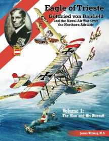 9781935881605-1935881604-Eagle of Trieste Volume 1: The Man and His Aircraft: Gottfried von Banfield and the Naval Air War Over the Northern Adriatic in WWI