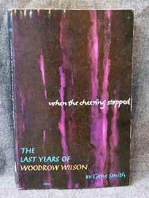 9780809436712-080943671X-When the cheering stopped: The last years of Woodrow Wilson (Time reading program special edition)