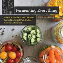 9781682684696-1682684695-Fermenting Everything: How to Make Your Own Cultured Butter, Fermented Fish, Perfect Kimchi, and Beyond