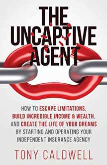 9781647461973-1647461979-The UnCaptive Agent: How to Escape Limitations, Build Incredible Income & Wealth, and Create the Life of Your Dreams by Starting and Operating Your Independent Insurance Agency