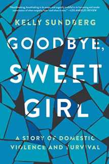 9780062497680-0062497685-Goodbye, Sweet Girl: A Story of Domestic Violence and Survival