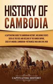 9781637162040-1637162049-History of Cambodia: A Captivating Guide to Cambodian History, Including Events Such as the Rise and Decline of the Khmer Empire, Siege of Angkor, Cambodian-Vietnamese War, and Cambodian Civil War