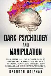 9781698858098-1698858094-Dark Psychology and Manipulation: For a Better Life: The Ultimate Guide to Learning the Art of Persuasion, Emotional Influence, NLP Secrets, Hypnosis, ... Techniques (Brandon Goleman Collection)